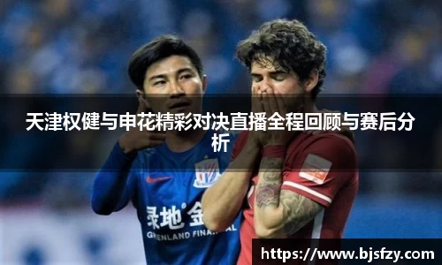 天津权健与申花精彩对决直播全程回顾与赛后分析